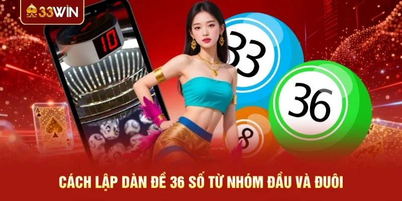 Cách lập dàn đề 36 số từ nhóm đầu và đuôi Cách lập dàn đề 36 số từ nhóm đầu và đuôi