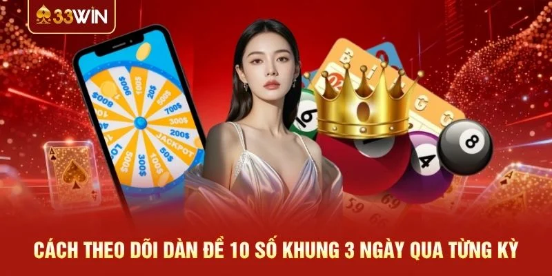 Cách theo dõi dàn đề 10 số khung 3 ngày qua từng kỳ Cách theo dõi dàn đề 10 số khung 3 ngày qua từng kỳ