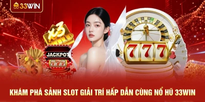 Khám phá sảnh slot giải trí hấp dẫn cùng Nổ Hũ 33WIN Khám phá sảnh slot giải trí hấp dẫn cùng Nổ Hũ 33WIN