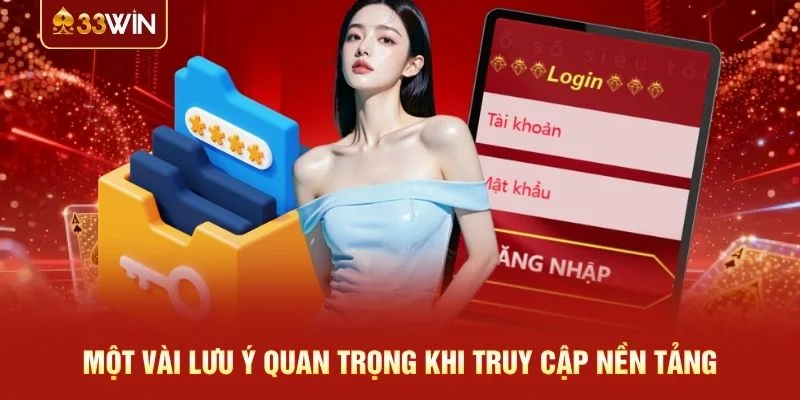 Một vài lưu ý quan trọng khi truy cập nền tảng Một vài lưu ý quan trọng khi truy cập nền tảng